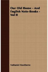Our Old Home - And English Note-Books - Vol II