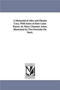Memorial of Alice and Phoebe Cary, With Some of their Later Poems. by Mary Clemmer Ames. Illustrated by Two Portraits On Steel.