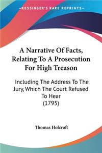 Narrative Of Facts, Relating To A Prosecution For High Treason: Including The Address To The Jury, Which The Court Refused To Hear (1795)