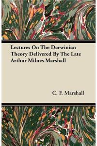 Lectures On The Darwinian Theory Delivered By The Late Arthur Milnes Marshall