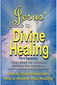Jesus' Guide to Divine Healing