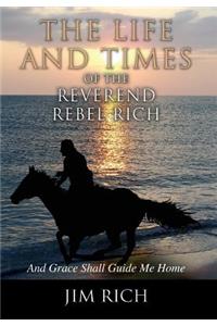 Life and Times of the Reverend Rebel Rich: And Grace Shall Guide Me Home