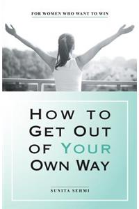 How to Get out of Your Own Way