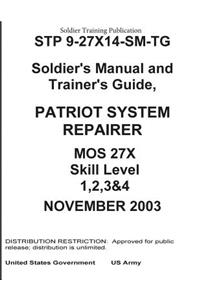 Soldier Training Publication STP 9-27X14-SM-TG Soldier's Manual and Trainer's Guide, Patriot System Repairer MOS 27X Skill Level 1, 2, 3 & 4