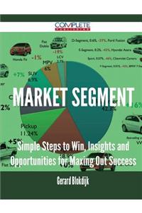 Market Segment - Simple Steps to Win, Insights and Opportunities for Maxing Out Success