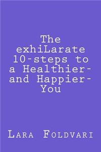 The exhiLarate 10-steps to a Healthier and Happier You