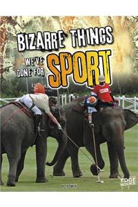 Bizarre Things We've Done for Sport