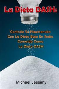 La Dieta Dash: Controle Su HipertensiÃ³n Con La Dieta Baja En Sodio Conocida Como La Dieta Dash