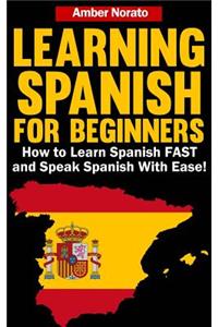 Learning Spanish for Beginners: How to Learn Spanish Fast and Speak Spanish with