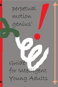 Perpetual Motion Genius' Guide for Intelligent Young Adults