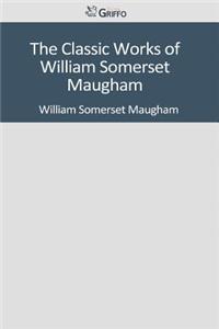 The Classic Works of William Somerset Maugham
