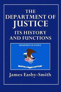 The Department of Justice Its History and Functions