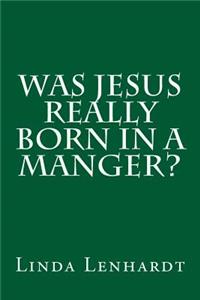 Was Jesus Really Born in a Manger?