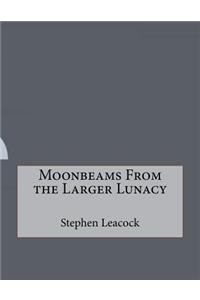 Moonbeams From the Larger Lunacy