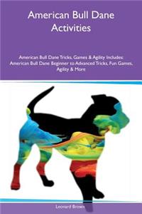 American Bull Dane Activities American Bull Dane Tricks, Games & Agility Includes: American Bull Dane Beginner to Advanced Tricks, Fun Games, Agility & More