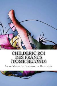 Childeric Roi Des Francs (Tome Second)