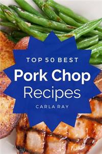 Pork Chops: Top 50 Best Pork Chop Recipes - The Quick, Easy, & Delicious Everyday Cookbook!