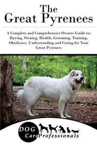 The Great Pyrenees: A Complete and Comprehensive Owners Guide To: Buying, Owning, Health, Grooming, Training, Obedience, Understanding and Caring for Your Great Pyrenees