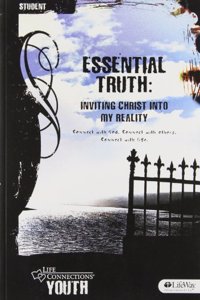 Life Connections Youth: Essential Truth - Student: Inviting Christ Into My Reality