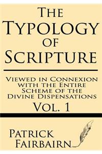 Typology of Scripture Viewed in Connexion with the Entire Scheme of the Divine Dispensations