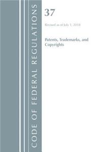 Code of Federal Regulations, Title 37 Patents, Trademarks and Copyrights, Revised as of July 1, 2018
