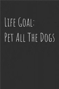 Life Goal Pet All The Dogs