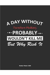A Day Without Furniture Making Probably Wouldn't Kill Me But Why Risk It Weekly Planner 2020