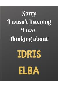 Sorry I wasn't listening I was thinking about IDRIS ELBA