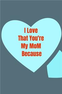 I Love That You're My MoM Because