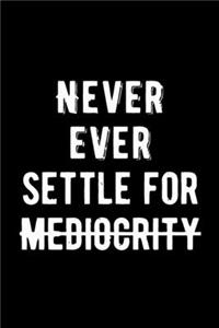 Never Ever Settle For Mediocrity