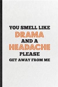 You Smell Like Drama and a Headache Please Get Away from Me