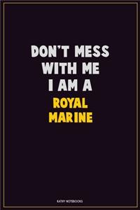 Don't Mess With Me, I Am A Royal Marine