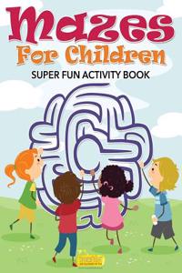 Mazes for Children - Super Fun Activity Book