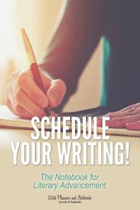 Schedule Your Writing! the Notebook for Literary Advancement