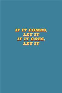 If It Comes Let It If It Goes Let It