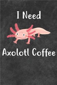 I Need Axolotl Coffee Notebook Journal