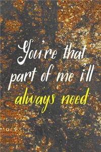 You're That Part Of Me I'll Always Need: Marriage Notebook Journal Composition Blank Lined Diary Notepad 120 Pages Paperback Brown