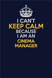 I Can't Keep Calm Because I Am An Cinema Manager