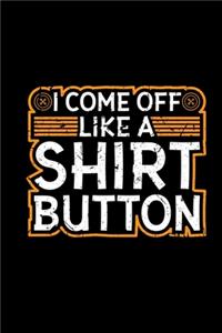 I Come Off Like A Shirt Button