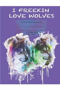 I FREEKIN LOVE WOLVES Composition Notebook College Ruled 120 pages