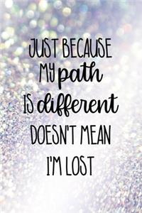 Just Because My Path Is Different Doesn't Mean I'm Lost