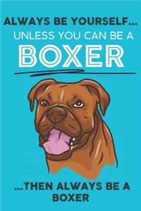 Always Be Yourself Unless You Can Be A Boxer Then Always Be A Boxer