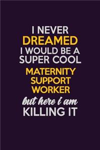 I Never Dreamed I Would Be A Super cool Maternity Support Worker But Here I Am Killing It