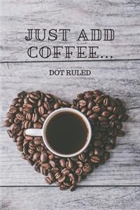 Just Add Coffee...