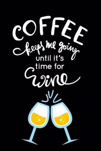 Coffee Keeps Me Going Until It's Time For Wine