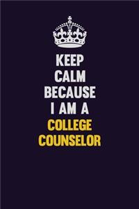 Keep Calm Because I Am A College Counselor