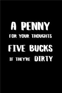 A Penny for Your Thoughts Five Bucks if They're Dirty