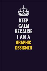 Keep Calm Because I Am A graphic designer