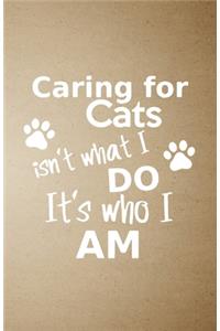 Caring for Cats Isn't What I Do It's Who I Am A5 Lined Notebook