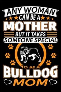 Any Woman Can Be A Mother But It Takes Someone Special To Be A Bulldog Mom